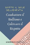 Sotto il Sole dell&apos;Empatia: Combattere il Bullismo e Coltivare il Rispetto. E-book. Formato EPUB ebook