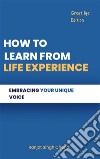 How to Learn from Life ExperienceEmbracing Your Unique Voice. E-book. Formato EPUB ebook