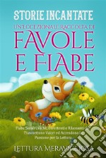 Storie Incantate Un&apos;Eccezionale Raccolta di Favole e Fiabe.Fiabe Serali Uniche, Divertenti e Rilassanti che Trasmettono Valori ed Accendono la Passione per la Lettura. E-book. Formato EPUB ebook