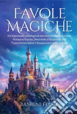 Favole Magiche Un&apos;imponente antologia di racconti incantevoliStorie Notturne Uniche, Divertenti e Rilassanti, che Trasmettono Valori e Innamorano della Lettura.. E-book. Formato EPUB ebook