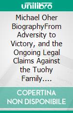 Michael Oher BiographyFrom Adversity to Victory, and the Ongoing Legal Claims Against the Tuohy Family. E-book. Formato EPUB ebook