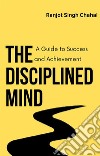 The Disciplined MindA Guide to Success and Achievement. E-book. Formato EPUB ebook