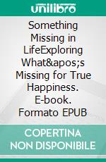 Something Missing in LifeExploring What's Missing for True Happiness. E-book. Formato EPUB ebook di Ranjot Singh Chahal