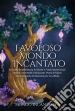 Favoloso Mondo IncantatoRaccolta Straordinaria di Favole e Fiabe, Storie Serali Uniche, Divertenti e Rilassanti, Pieno di Valori che Accendono la Passione per la Lettura. E-book. Formato EPUB ebook