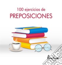 100 ejercicios de preposiciones. E-book. Formato EPUB ebook di Parolas Languages