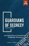 Guardians of SecrecyYour Expert Guide to Protecting Your Confidential Information. E-book. Formato EPUB ebook