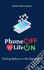 Phone Off Life OnFinding Balance in the Digital Age. E-book. Formato EPUB ebook