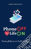 Phone Off Life OnFinding Balance in the Digital Age. E-book. Formato EPUB ebook