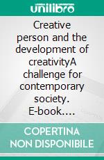 Creative person and the development  of creativityA challenge for contemporary society. E-book. Formato PDF ebook di Irina Petrova