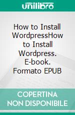 How to Install WordpressHow to Install Wordpress. E-book. Formato EPUB ebook di Mayfair Digital Agency