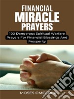 Financial Miracle Prayers: 100 Dangerous Spiritual Warfare Prayers For Financial Blessings And Prosperity. E-book. Formato EPUB ebook