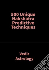 500 Unique Nakshatra Predictive TechniquesVedic Astrology. E-book. Formato PDF ebook di SAKET SHAH