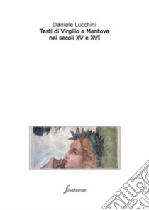 Testi di Virgilio a Mantova nei secoli XV e XVI. E-book. Formato EPUB ebook di Daniele Lucchini