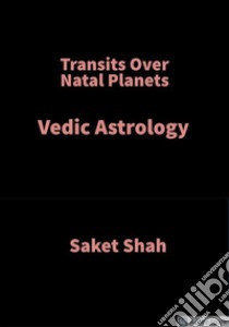 Transits Over Natal PlanetsVedic Astrology. E-book. Formato EPUB ebook di Saket Shah