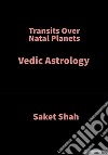 Transits Over Natal PlanetsVedic Astrology. E-book. Formato EPUB ebook di Saket Shah