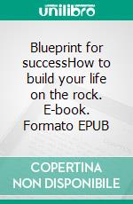 Blueprint for successHow to build your life on the rock. E-book. Formato EPUB ebook