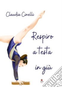 Respiro a testa in giù. E-book. Formato EPUB ebook di Claudia Cinelli