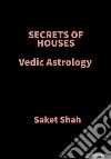 SECRETS of HOUSESVedic Astrology. E-book. Formato EPUB ebook