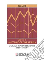 Esercizi di Matematica Finanziaria. Operazioni finanziarie elementari, rendite e prestiti. E-book. Formato PDF ebook