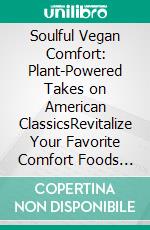 Soulful Vegan Comfort: Plant-Powered Takes on American ClassicsRevitalize Your Favorite Comfort Foods with Delicious and Nourishing Vegan Alternatives. E-book. Formato EPUB ebook di Ella Green