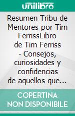 Resumen Tribu de Mentores por Tim FerrissLibro de Tim Ferriss - Consejos, curiosidades y confidencias de aquellos que han alcanzado el éxito - Tribe Of Mentors Spanish Resumen. E-book. Formato EPUB ebook