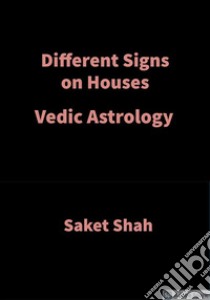 Different Signs on HousesVedic Astrology. E-book. Formato EPUB ebook di Saket Shah