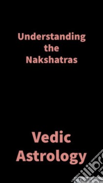 Understanding the NakshatrasVedic Astrology. E-book. Formato EPUB ebook di Saket Shah