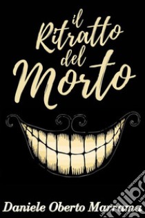 Il ritratto del morto - Racconti bizzarriinclude Biografia / prefaz. di Matilde Serao. E-book. Formato EPUB ebook di Marrama Daniele Oberto