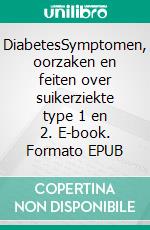 DiabetesSymptomen, oorzaken en feiten over suikerziekte type 1 en 2. E-book. Formato EPUB ebook