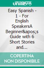 Easy Spanish - 1 - For English SpeakersA Beginner's Guide with 6 Short Stories and Illustrations. E-book. Formato EPUB ebook di mike lang