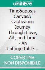 Time&apos;s CanvasA Captivating Journey Through Love, Art, and Time - An Unforgettable Blend of Science Fiction, Romance, and Historical Intrigue. E-book. Formato EPUB ebook