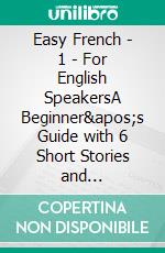 Easy French  - 1 - For English SpeakersA Beginner&apos;s Guide with 6 Short Stories and Illustrations. E-book. Formato EPUB ebook