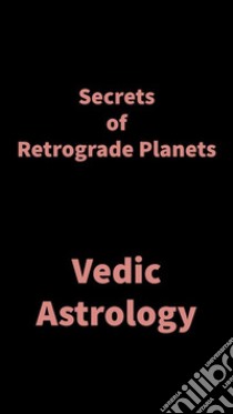 Secrets of Retrograde PlanetsVedic Astrology. E-book. Formato EPUB ebook di Saket Shah