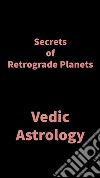 Secrets of Retrograde PlanetsVedic Astrology. E-book. Formato EPUB ebook