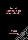 Secret Research on AscendantsVedic Astrology. E-book. Formato EPUB ebook