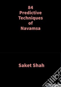 84 Predictive Techniques of NavamsaVedic Astrology. E-book. Formato EPUB ebook di Saket Shah