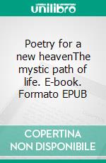 Poetry for a new heavenThe mystic path of life. E-book. Formato EPUB