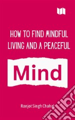 How to Find Mindful Living and a Peaceful Mind. E-book. Formato EPUB ebook