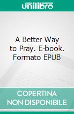 A Better Way to Pray. E-book. Formato EPUB ebook