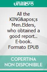 All the KING&apos;s Men.Elders, who obtained a good report.. E-book. Formato EPUB ebook