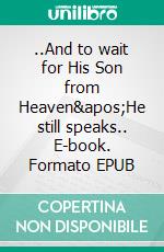 ..And to wait for His Son from Heaven&apos;He still speaks.. E-book. Formato EPUB ebook