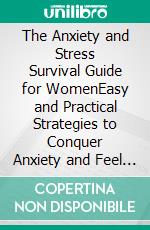 The Anxiety and Stress Survival Guide for WomenEasy and Practical Strategies to Conquer Anxiety and Feel Your Best. E-book. Formato EPUB ebook di Catherine Smith