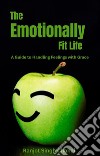 The Emotionally Fit LifeA Guide to Handling Feelings with Grace. E-book. Formato EPUB ebook