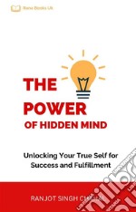 The Power of Hidden MindUnlocking Your True Self for Success and Fulfillment. E-book. Formato EPUB ebook