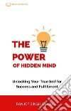 The Power of Hidden MindUnlocking Your True Self for Success and Fulfillment. E-book. Formato EPUB ebook