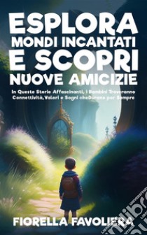 Esplora Mondi Incantati e Scopri Nuove AmicizieIn Queste Storie Affascinanti, i Bambini Troveranno Connettività, Valori e Sogni che Durano per Sempre. E-book. Formato EPUB ebook di Favoliera Fiorella