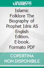 Islamic Folklore The Biography of Prophet Idris AS English Edition. E-book. Formato PDF