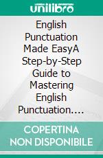 English Punctuation Made EasyA Step-by-Step Guide to Mastering English Punctuation. E-book. Formato EPUB ebook