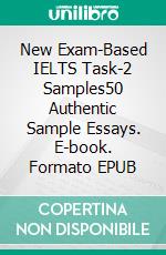 New Exam-Based IELTS Task-2 Samples50 Authentic Sample Essays. E-book. Formato EPUB ebook di Ranjot Singh Chahal