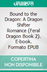 Bound to the Dragon: A Dragon Shifter Romance (Feral Dragon Book 2). E-book. Formato EPUB